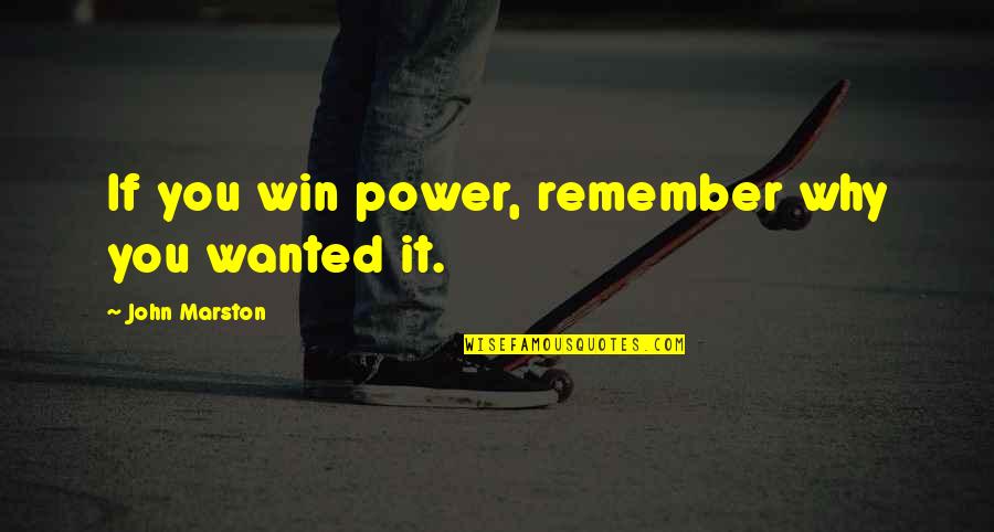 Brishti Bengali Quotes By John Marston: If you win power, remember why you wanted Brishti Bengali Quotes By John Marston: If you win power, remember why you wanted