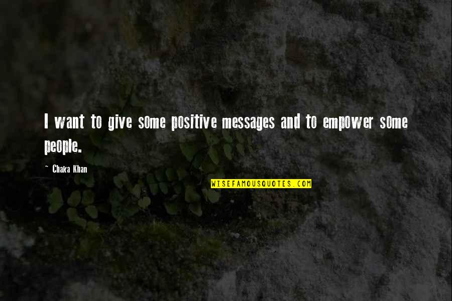 Brisingr Inheritance Quotes By Chaka Khan: I want to give some positive messages and