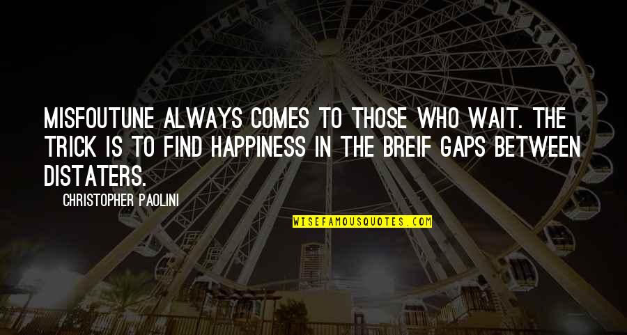 Brisingr Quotes By Christopher Paolini: Misfoutune always comes to those who wait. The Brisingr Quotes By Christopher Paolini: Misfoutune always comes to those who wait. The