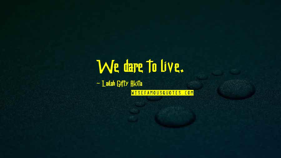 Brisingr Quotes By Lailah Gifty Akita: We dare to live.