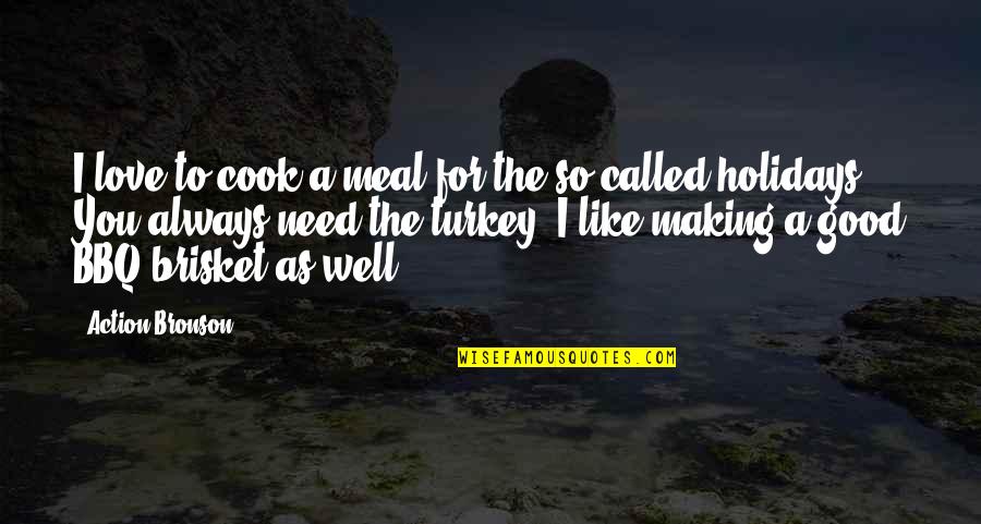Brisket Quotes By Action Bronson: I love to cook a meal for the