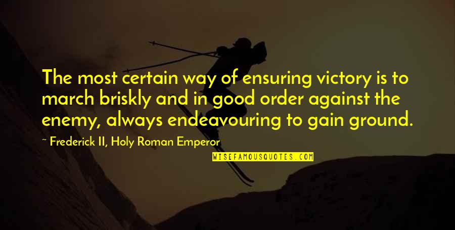 Briskly Quotes By Frederick II, Holy Roman Emperor: The most certain way of ensuring victory is