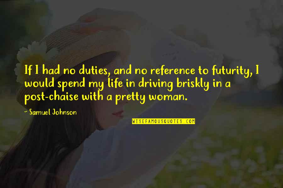 Briskly Quotes By Samuel Johnson: If I had no duties, and no reference