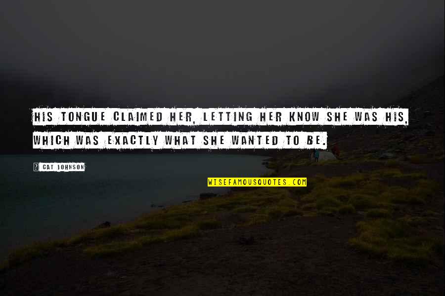Briskness Synonyms Quotes By Cat Johnson: His tongue claimed her, letting her know she