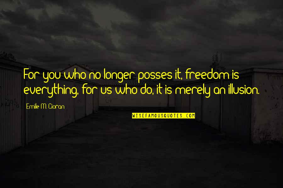 Brisomax Quotes By Emile M. Cioran: For you who no longer posses it, freedom