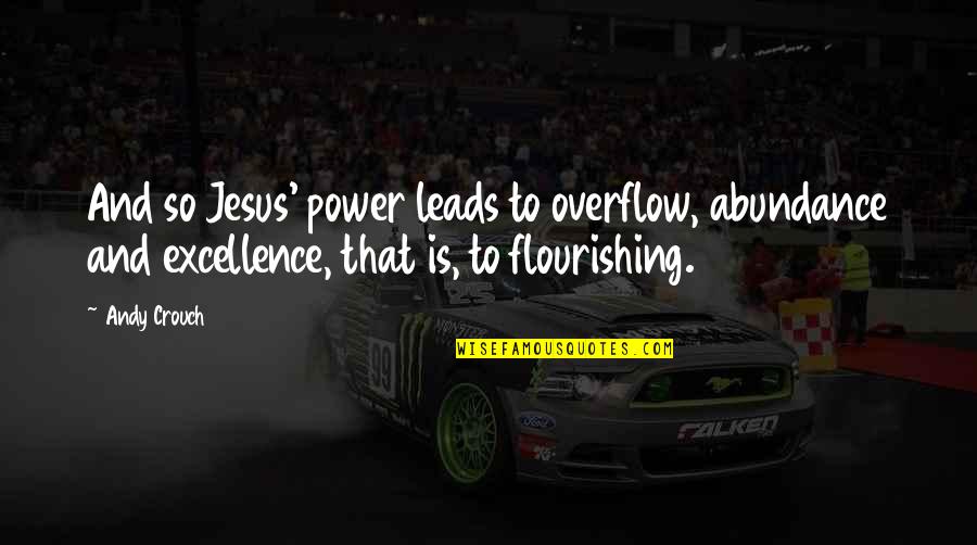 Brison Manor Quotes By Andy Crouch: And so Jesus' power leads to overflow, abundance Brison Manor Quotes By Andy Crouch: And so Jesus' power leads to overflow, abundance