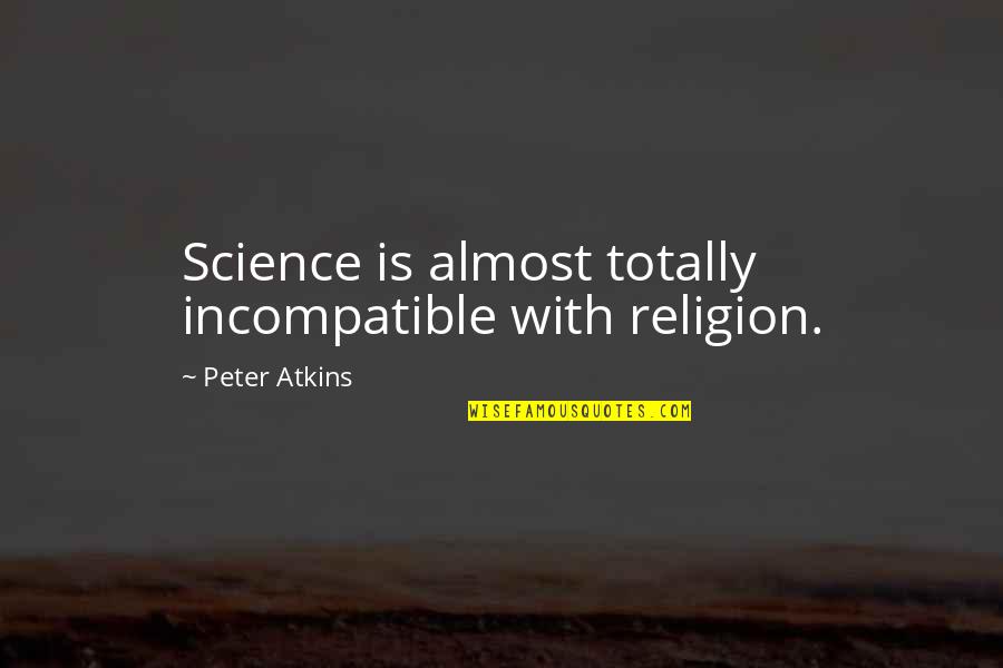 Brissett Syracuse Quotes By Peter Atkins: Science is almost totally incompatible with religion.