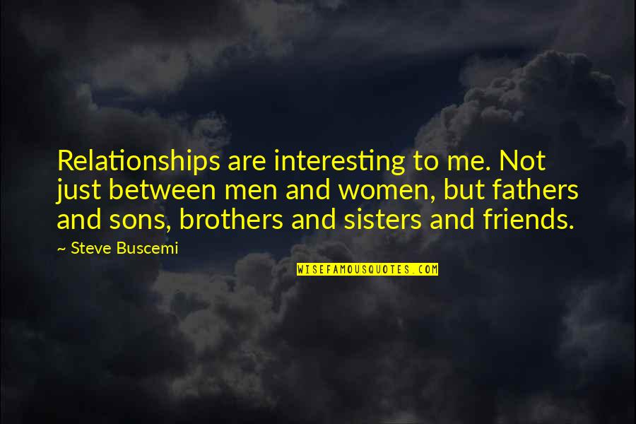 Bristan Quotes By Steve Buscemi: Relationships are interesting to me. Not just between Bristan Quotes By Steve Buscemi: Relationships are interesting to me. Not just between