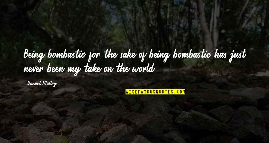 Bristell Rg Quotes By Dannel Malloy: Being bombastic for the sake of being bombastic Bristell Rg Quotes By Dannel Malloy: Being bombastic for the sake of being bombastic
