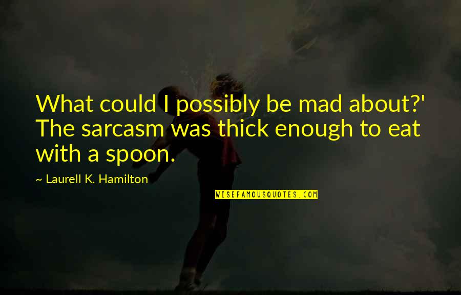 Bristle Quotes By Laurell K. Hamilton: What could I possibly be mad about?' The