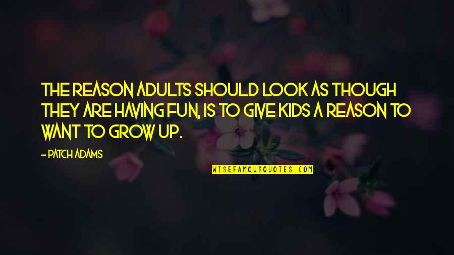 Bristle Quotes By Patch Adams: The reason adults should look as though they