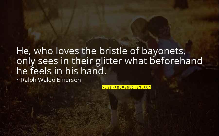 Bristle Quotes By Ralph Waldo Emerson: He, who loves the bristle of bayonets, only