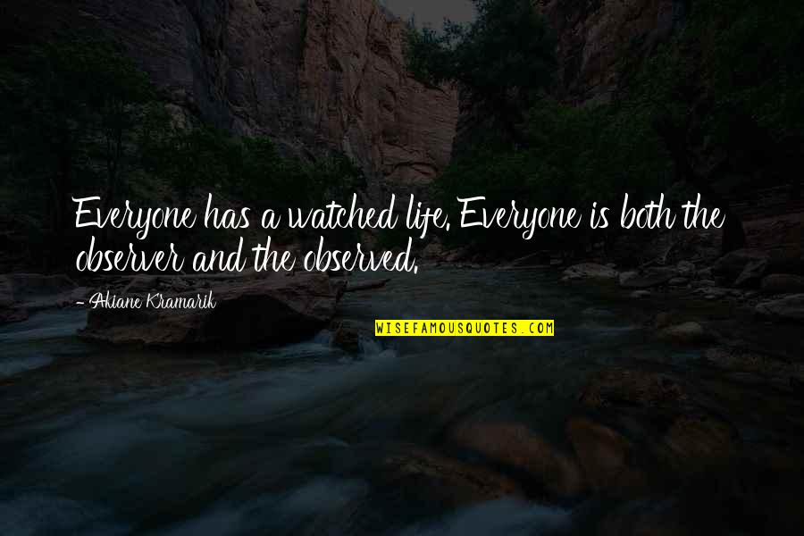 Bristled Moorbounder Quotes By Akiane Kramarik: Everyone has a watched life. Everyone is both