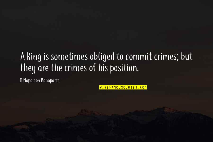 Bristled Moorbounder Quotes By Napoleon Bonaparte: A king is sometimes obliged to commit crimes;