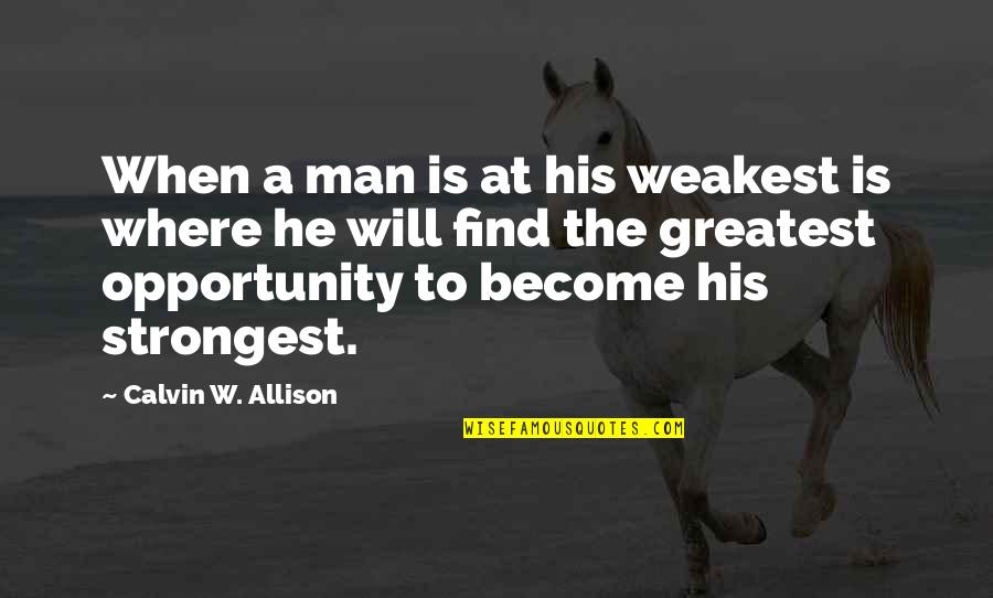 Bristled Synonym Quotes By Calvin W. Allison: When a man is at his weakest is