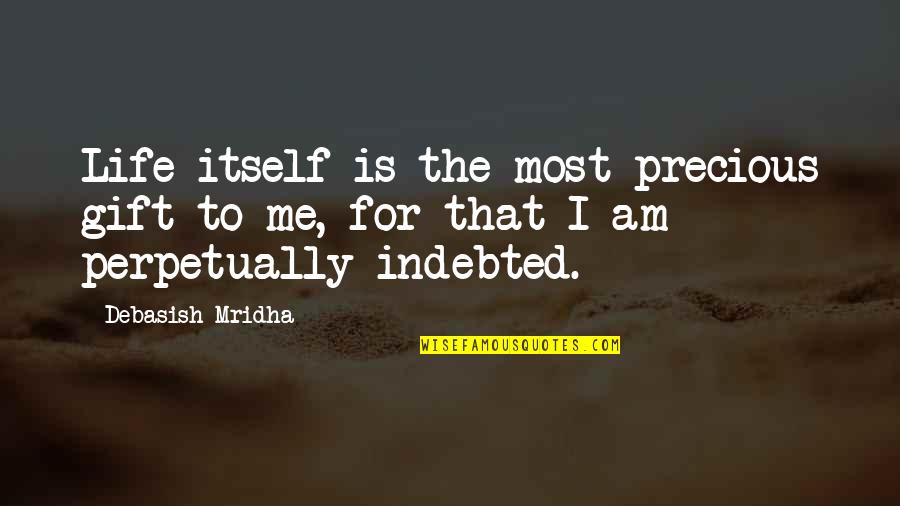 Bristled Synonym Quotes By Debasish Mridha: Life itself is the most precious gift to