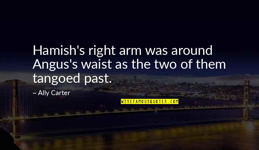 Bristling Hellboar Quotes By Ally Carter: Hamish's right arm was around Angus's waist as