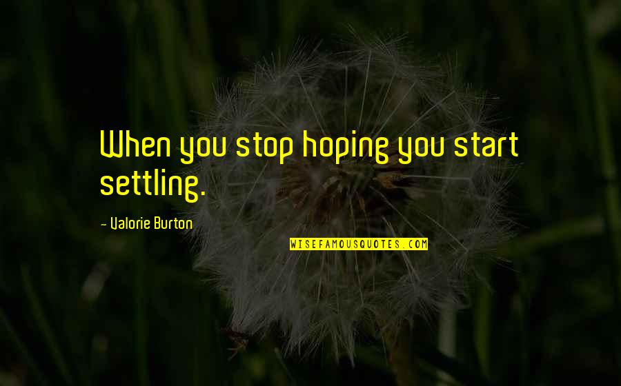 Bristly Oxtongue Quotes By Valorie Burton: When you stop hoping you start settling.
