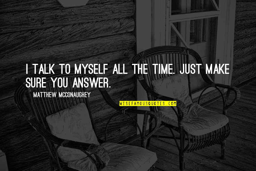 Bristol Conveyancing Quotes By Matthew McConaughey: I talk to myself all the time. Just