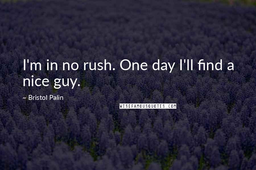 Bristol Palin quotes: I'm in no rush. One day I'll find a nice guy.