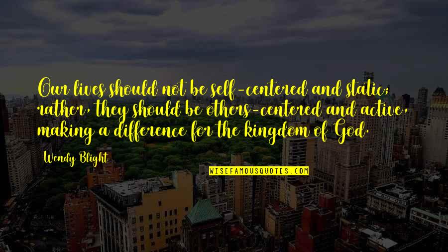 Bristol Palin Quotes By Wendy Blight: Our lives should not be self-centered and static; Bristol Palin Quotes By Wendy Blight: Our lives should not be self-centered and static;