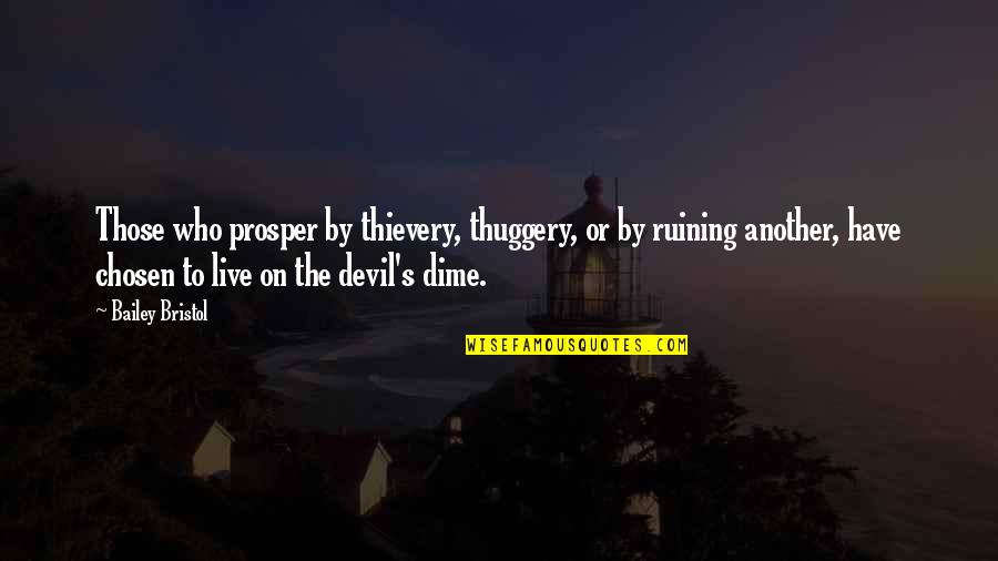 Bristol Quotes By Bailey Bristol: Those who prosper by thievery, thuggery, or by