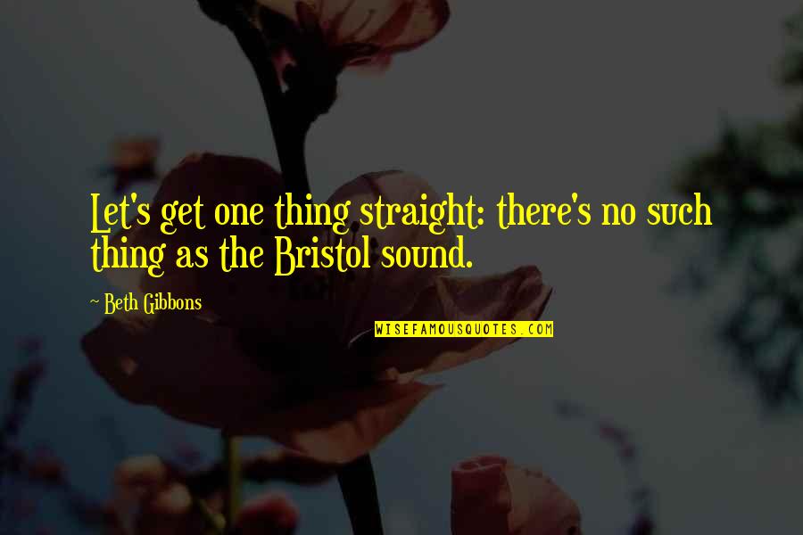 Bristol Quotes By Beth Gibbons: Let's get one thing straight: there's no such