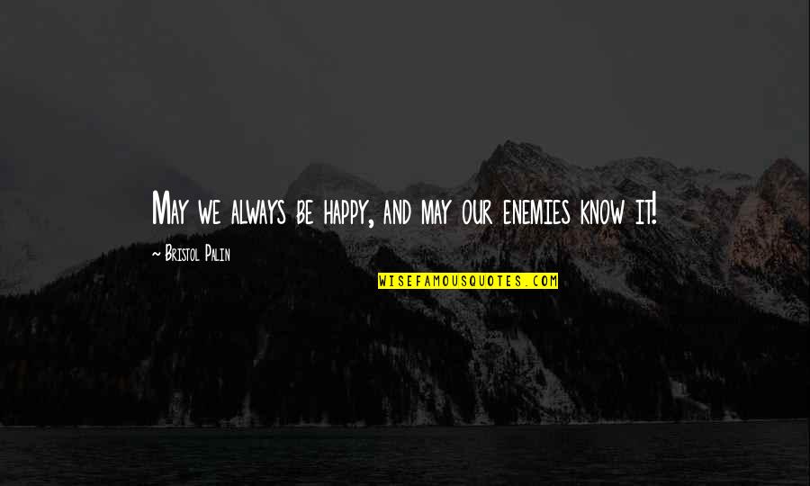 Bristol Quotes By Bristol Palin: May we always be happy, and may our