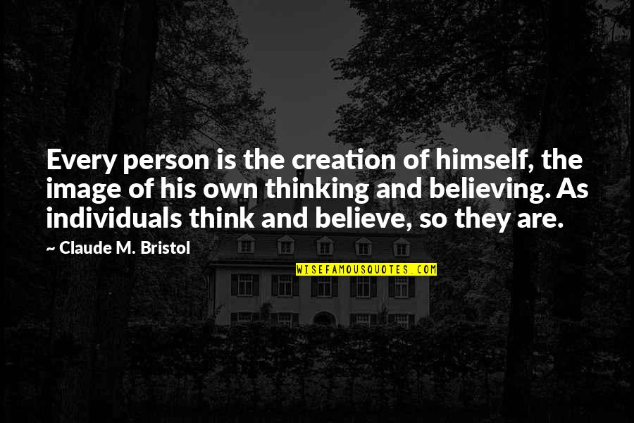 Bristol Quotes By Claude M. Bristol: Every person is the creation of himself, the