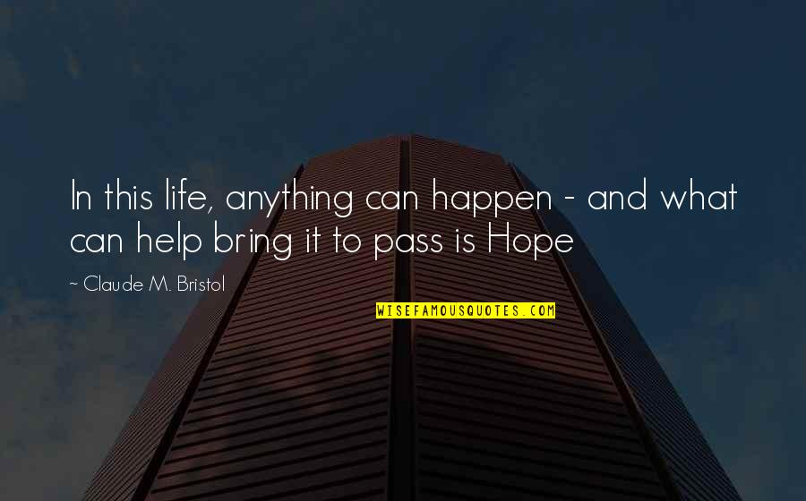 Bristol Quotes By Claude M. Bristol: In this life, anything can happen - and