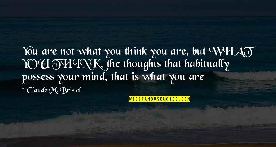 Bristol Quotes By Claude M. Bristol: You are not what you think you are,