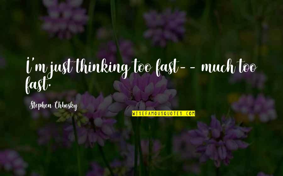 Bristol Slang Quotes By Stephen Chbosky: I'm just thinking too fast-- much too fast.