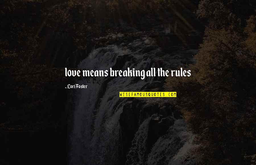 Bristolian Quotes By Lori Foster: love means breaking all the rules