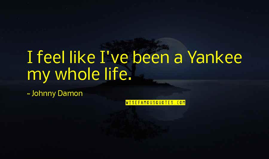 Bristot Double Shot Quotes By Johnny Damon: I feel like I've been a Yankee my