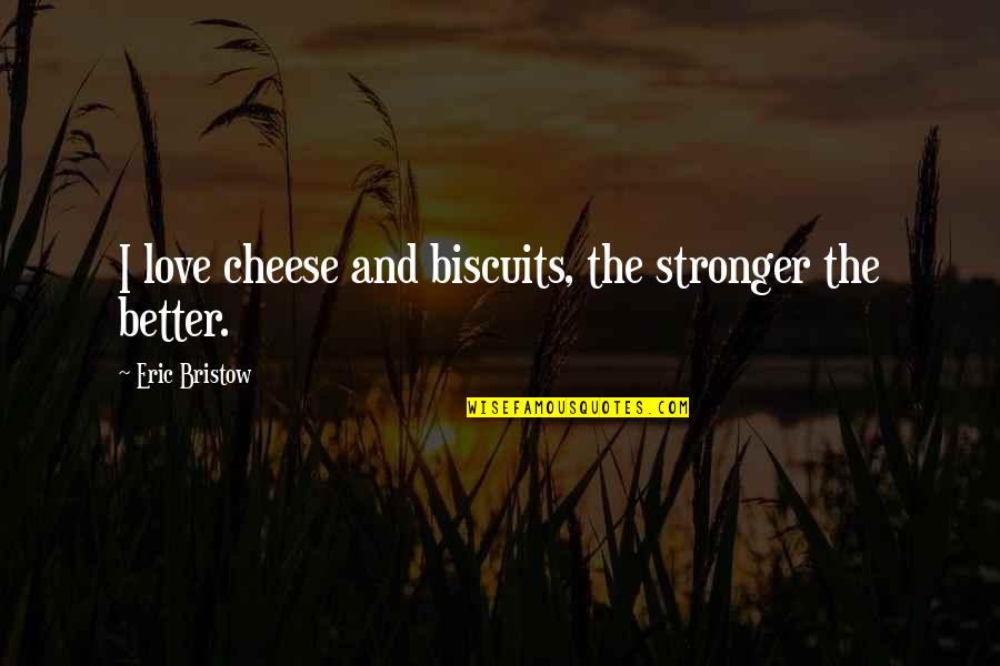 Bristow Quotes By Eric Bristow: I love cheese and biscuits, the stronger the