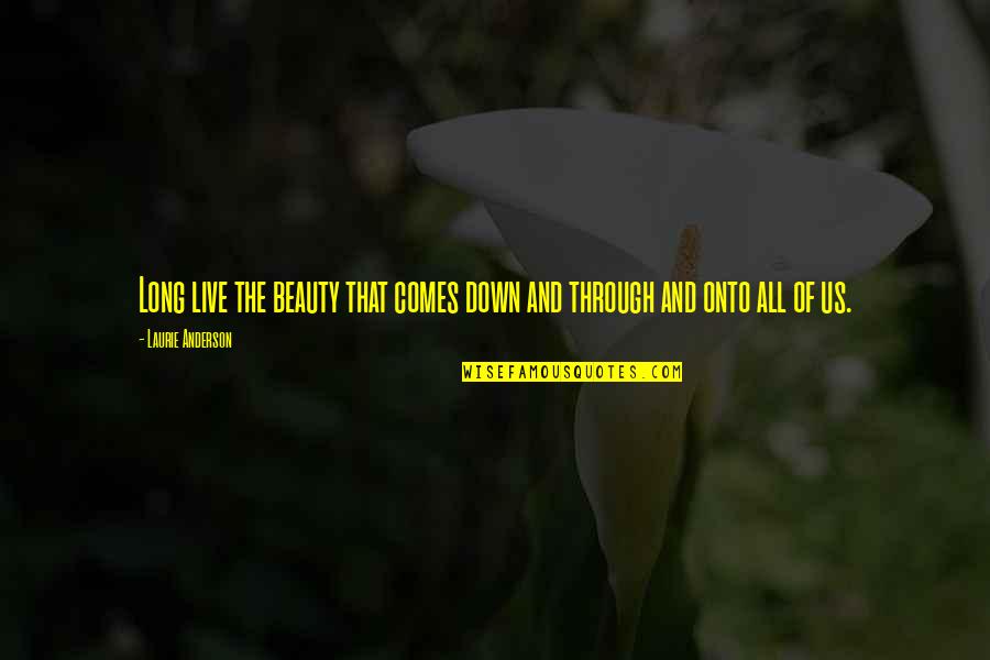 Bristow Quotes By Laurie Anderson: Long live the beauty that comes down and