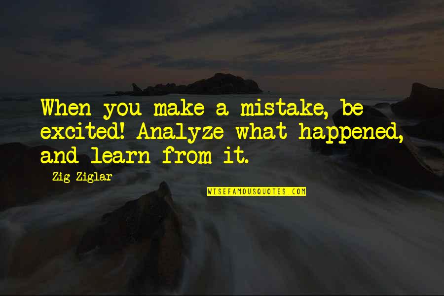 Bristows Bon Quotes By Zig Ziglar: When you make a mistake, be excited! Analyze