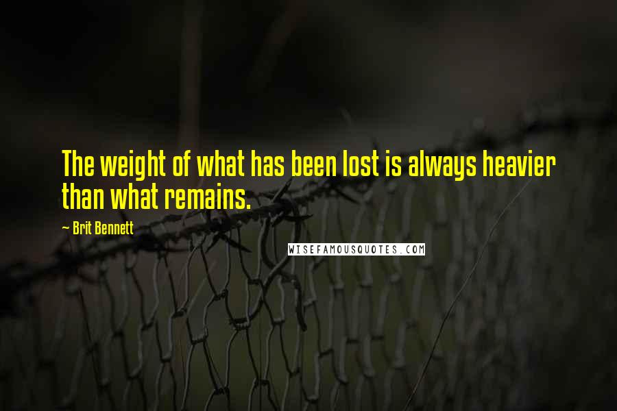 Brit Bennett quotes: The weight of what has been lost is always heavier than what remains.