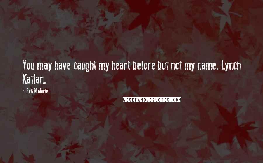 Brit Malorie quotes: You may have caught my heart before but not my name. Lynch Katlan.