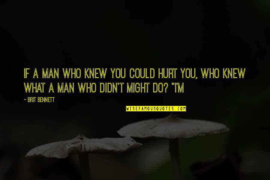 Brit Quotes By Brit Bennett: If a man who knew you could hurt