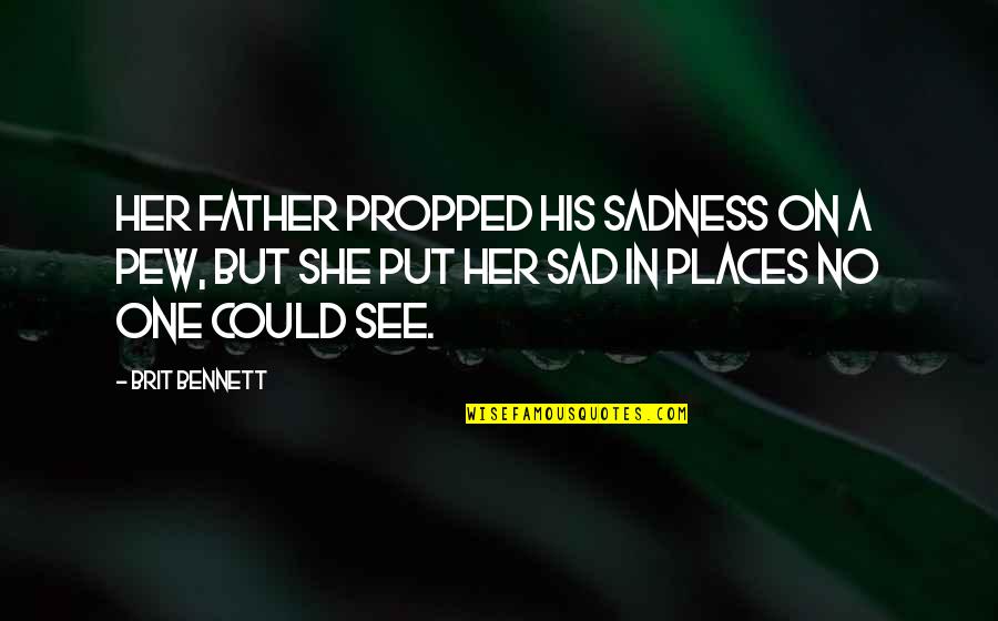 Brit Quotes By Brit Bennett: Her father propped his sadness on a pew,