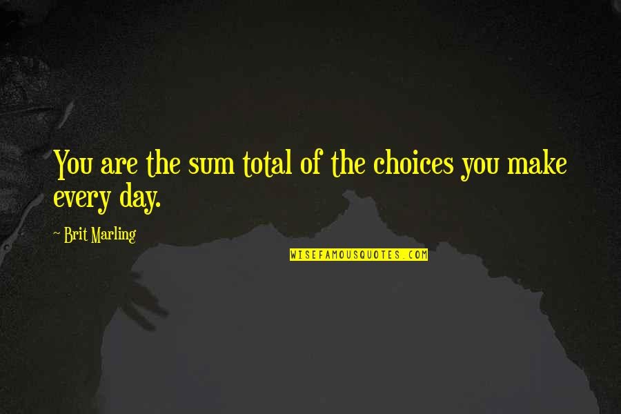 Brit Quotes By Brit Marling: You are the sum total of the choices