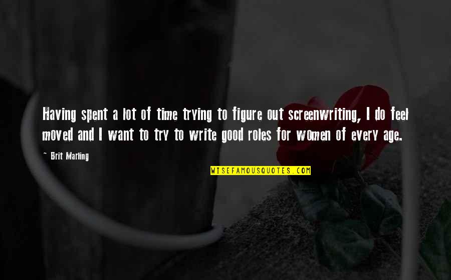 Brit Quotes By Brit Marling: Having spent a lot of time trying to Brit Quotes By Brit Marling: Having spent a lot of time trying to
