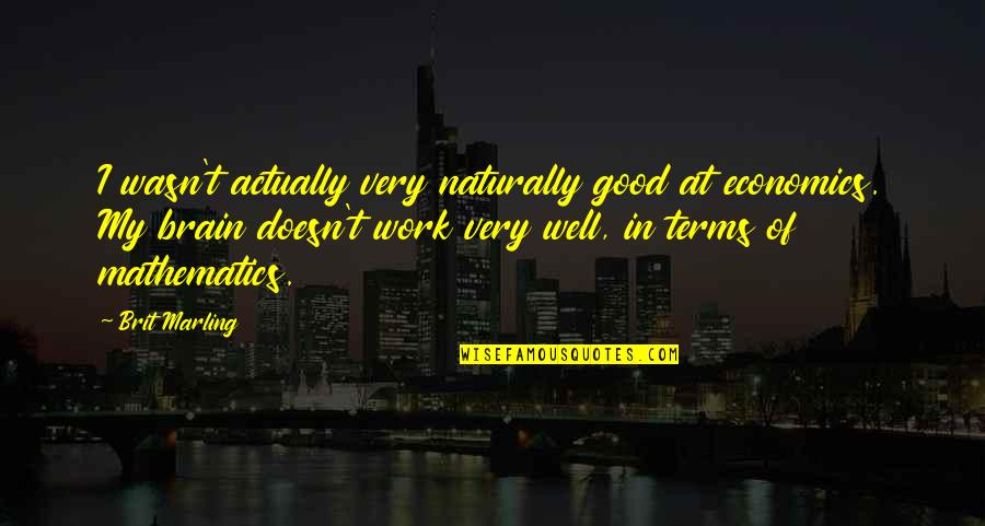 Brit Quotes By Brit Marling: I wasn't actually very naturally good at economics. Brit Quotes By Brit Marling: I wasn't actually very naturally good at economics.