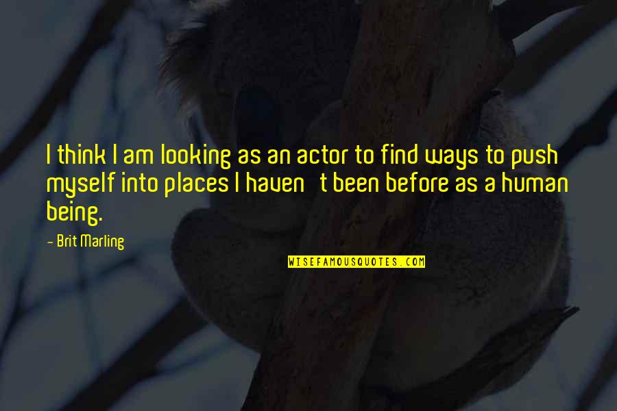 Brit Quotes By Brit Marling: I think I am looking as an actor Brit Quotes By Brit Marling: I think I am looking as an actor
