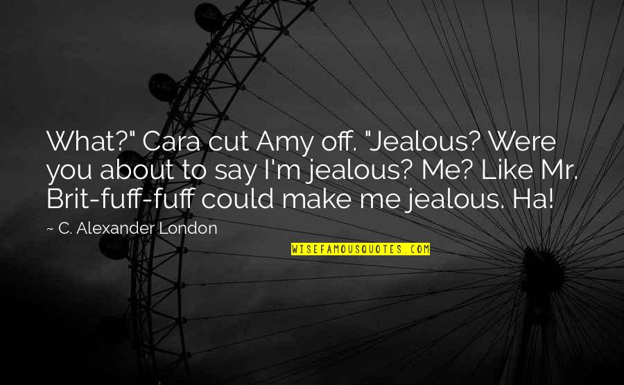 Brit Quotes By C. Alexander London: What?" Cara cut Amy off. "Jealous? Were you