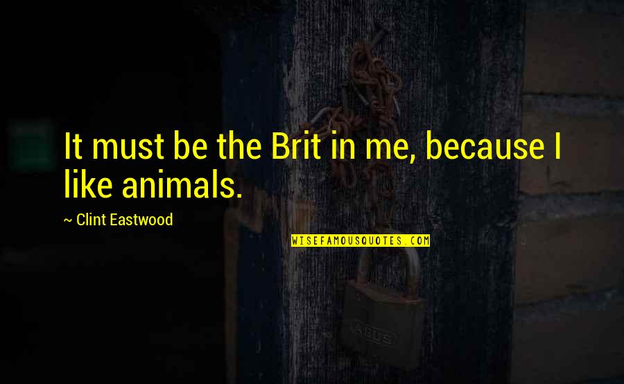Brit Quotes By Clint Eastwood: It must be the Brit in me, because