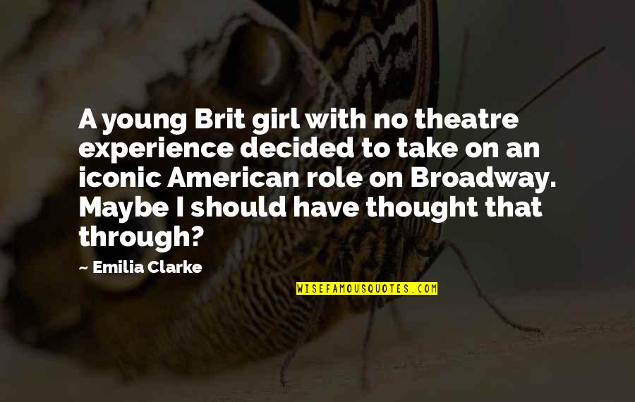 Brit Quotes By Emilia Clarke: A young Brit girl with no theatre experience