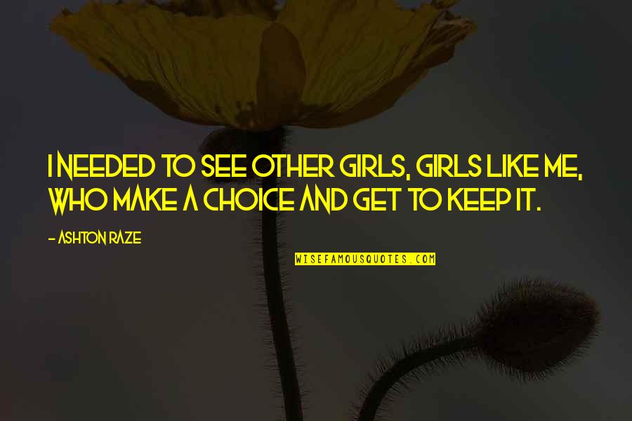 Brit Somers Quotes By Ashton Raze: I needed to see other girls, girls like