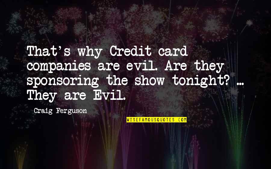 Brit Somers Quotes By Craig Ferguson: That's why Credit card companies are evil. Are